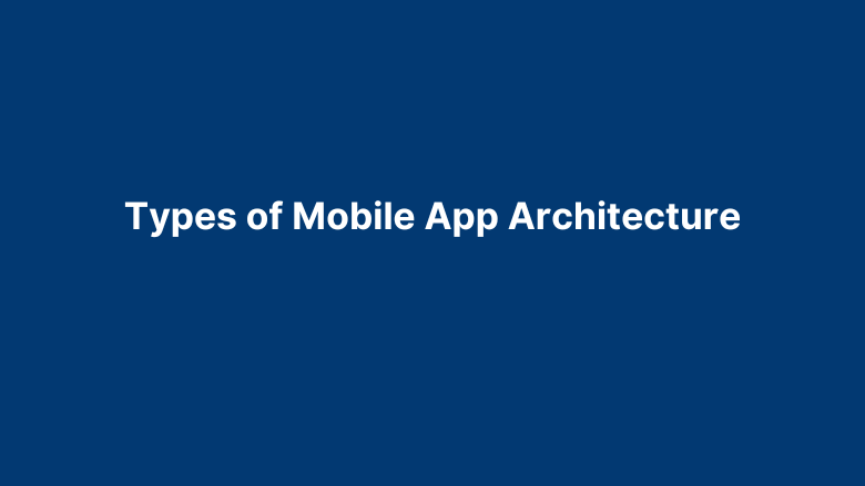 Mobile App Architecture – Complete Guide On Basics to Building Apps in 2025